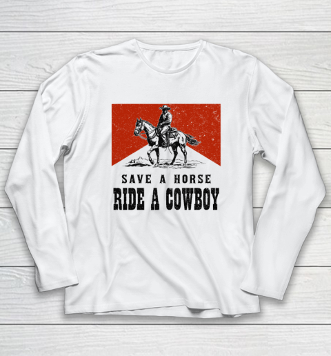 Save A Horse Ride A Cowboy Long Sleeve T-Shirt