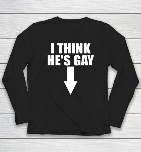 I Think He Is Gay LGBT Pride Month Rainbow Long Sleeve T-Shirt