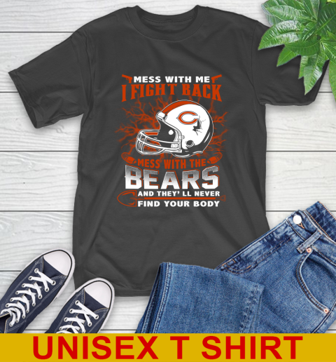 NFL Football Chicago Bears Mess With Me I Fight Back Mess With My Team And They'll Never Find Your Body Shirt T-Shirt