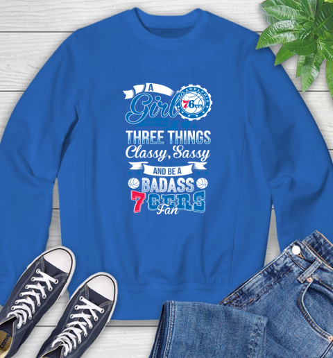 Philadelphia 76ers NBA A Girl Should Be Three Things Classy Sassy And A Be Badass Fan Sweatshirt 9