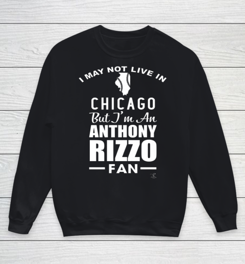 Anthony Rizzo Tshirt I May Not Live In Chicago But I'm A Rizzo Fan Youth Sweatshirt