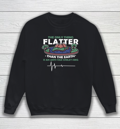 The Only Thing Flatter Than The Earth Sweatshirt