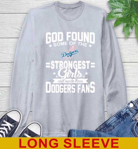 Los Angeles Dodgers MLB Baseball God Found Some Of The Strongest Girls Adoring Fans Long Sleeve T-Shirt 6