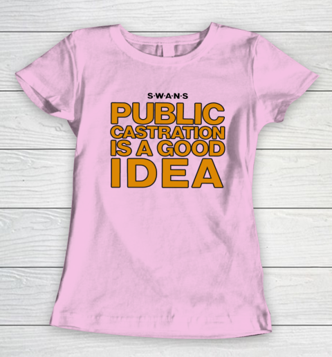 Public Castration Is A Good Idea SWANS Women's T-Shirt 6