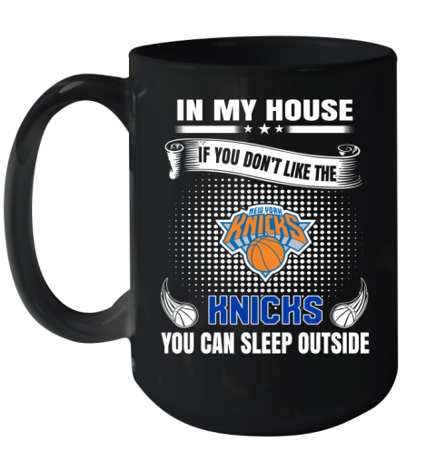 New York Knicks NBA Basketball In My House If You Don't Like The Knicks You Can Sleep Outside Shirt Ceramic Mug 15oz