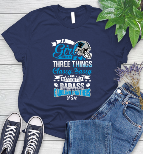 Carolina Panthers NFL Football A Girl Should Be Three Things Classy Sassy And A Be Badass Fan Women's T-Shirt 14