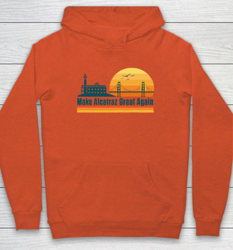 Make Alcatraz Great Again SF Rock ALCATRAZ Hoodie 3