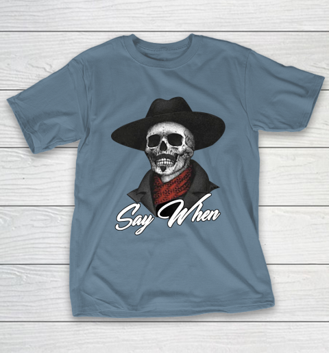 Say When T-Shirt 6