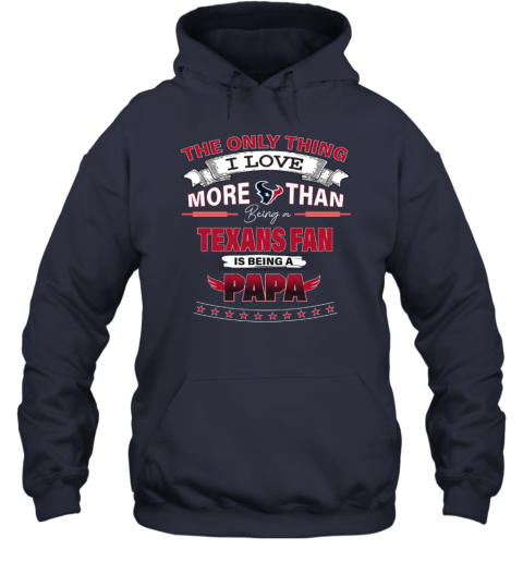 I Love More Than Being A Houston Texans Fan NFL Being A PAPA Hoodie zudp i love more than being a houston texans fan nfl being a papa hoodie 23 front navy