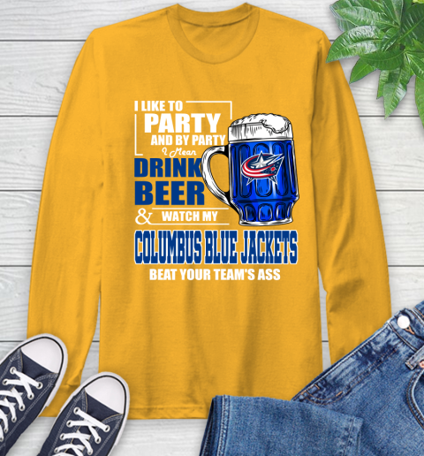 NHL I Like To Party And By Party I Mean Drink Beer And Watch My Columbus Blue Jackets Beat Your Team's Ass Hockey Long Sleeve T-Shirt 3 NHL I Like To Party And By Party I Mean Drink Beer And Watch My Columbus Blue Jackets Beat Your Team's Ass Hockey Long Sleeve T-Shirt - Image 3