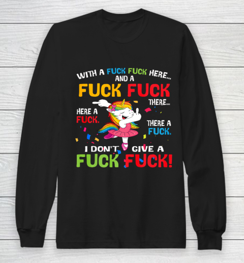 With A Fuck Fuck Here And A Fuck Fuck Unicorn Dancing Long Sleeve T-Shirt