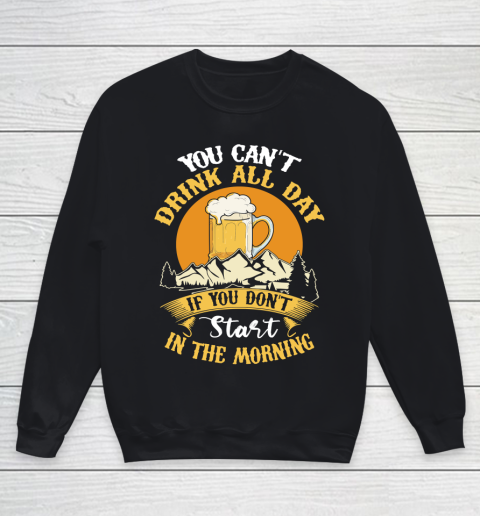 Beer Lover Funny Shirt You Can't Drink All Day If You Don't Start In The Morning Youth Sweatshirt