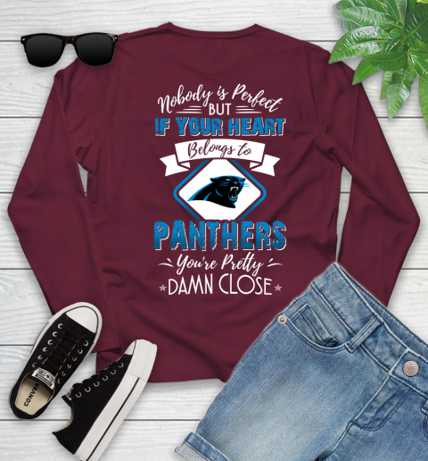 NFL Football Carolina Panthers Nobody Is Perfect But If Your Heart Belongs To Panthers You're Pretty Damn Close Shirt Youth Long Sleeve 5