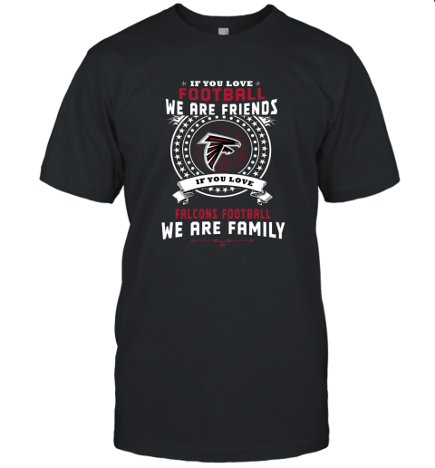 Love Football We Are Friends Love falcons We Are Family Unisex Jersey Tee