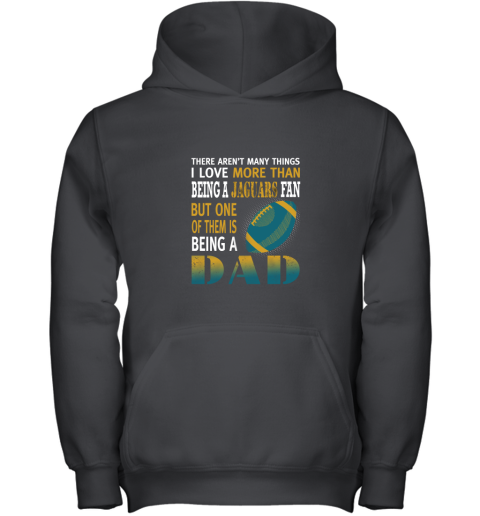 I Love More Than Being A Jaguars Fan Being A Dad Football Youth Hoodie