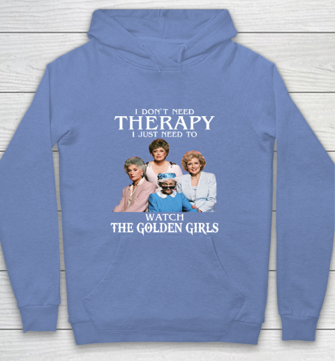 Golden Girls Tshirt I Don't Need Therapy I Just Need To Watch The Golden Girls Youth Hoodie 8
