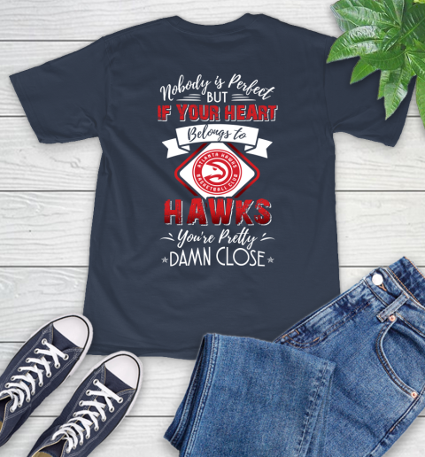 NBA Basketball Atlanta Hawks Nobody Is Perfect But If Your Heart Belongs To Hawks You're Pretty Damn Close Shirt T-Shirt 3