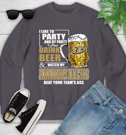 NHL I Like To Party And By Party I Mean Drink Beer And Watch My Anaheim Ducks Beat Your Team's Ass Hockey Youth Sweatshirt 5