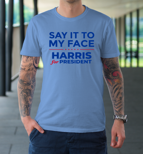 Say It To My Face Shirt Harris For President T-Shirt 7