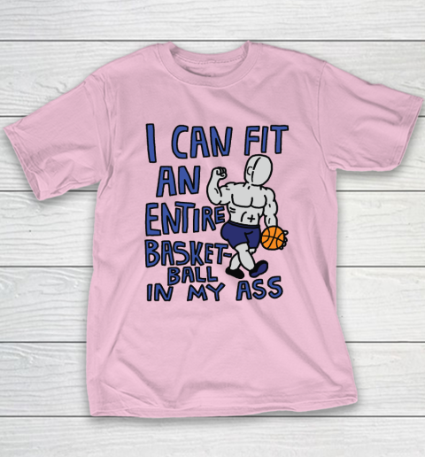 I Can Fit An Entire Basketball In My Ass Youth T-Shirt 6