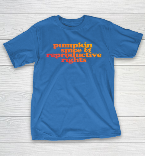 Pumpkin Spice and Reproductive Rights T-Shirt 6