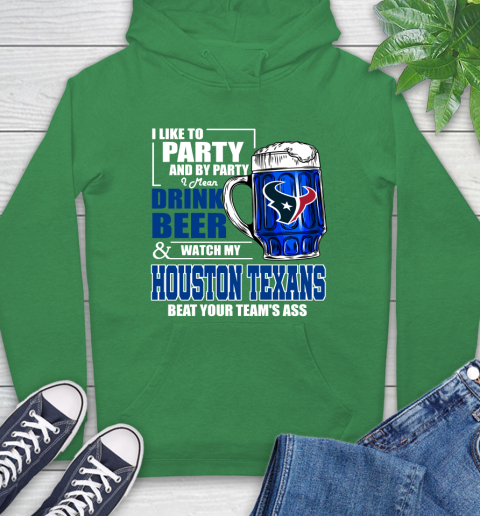 NFL I Like To Party And By Party I Mean Drink Beer and Watch My Houston Texans Beat Your Team's Ass Football Hoodie 8