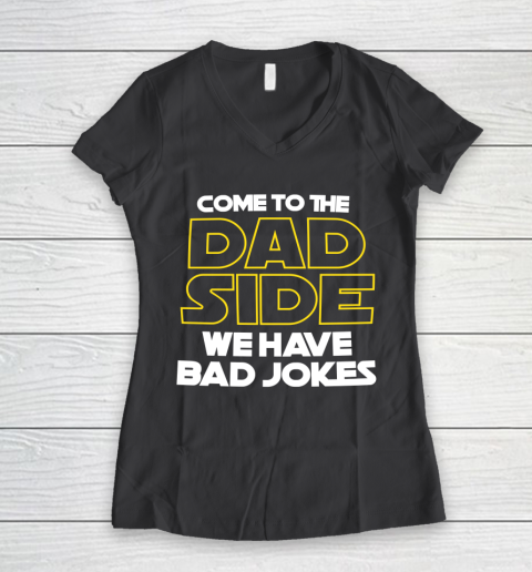 Come To The Dad Side We Have Bad Jokes Funny Star Wars Dad Jokes Women's V-Neck T-Shirt 6
