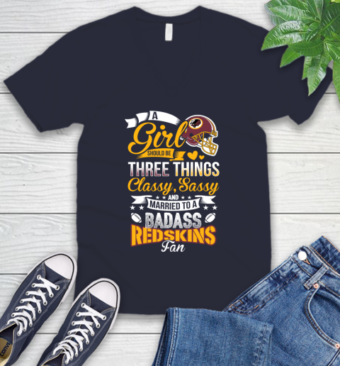 Washington Redskins NFL Football A Girl Should Be Three Things Classy Sassy And A Be Badass Fan V-Neck T-Shirt 2