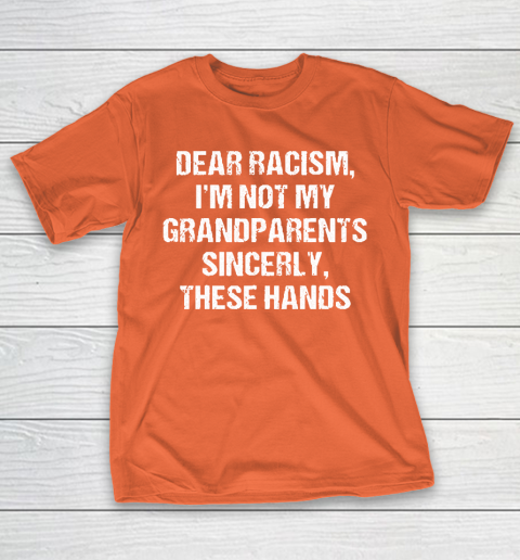Grandpa Funny Gift Apparel  Dear Racism I Am Not My Grandparents T-Shirt 14