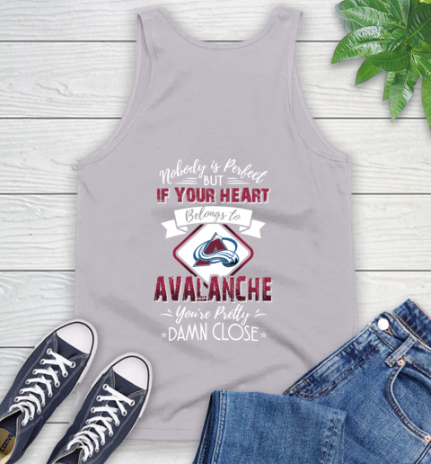 NHL Hockey Colorado Avalanche Nobody Is Perfect But If Your Heart Belongs To Avalanche You're Pretty Damn Close Shirt Tank Top 3