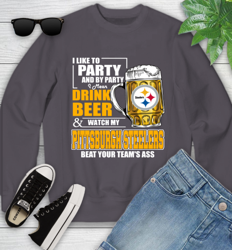 NFL I Like To Party And By Party I Mean Drink Beer and Watch My Pittsburgh Steelers Beat Your Team's Ass Football Youth Sweatshirt 5