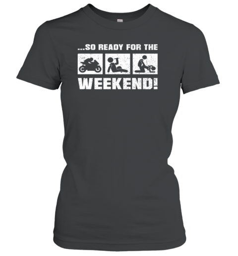 So Ready For The The Weekend Women's T-Shirt