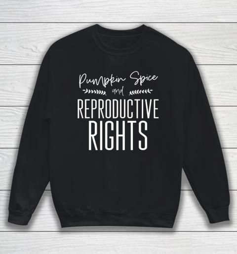 Pumpkin Spice And Reproductive Rights My Choice Feminism Shirt Sweatshirt