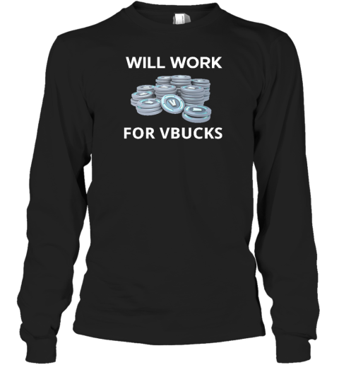 Hard Shirts Will Work For Vbucks Long Sleeve T