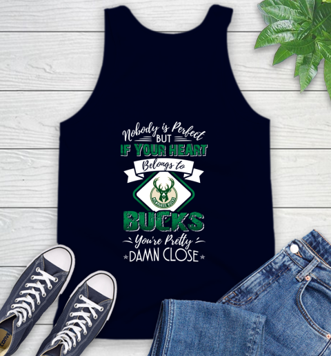 NBA Basketball Milwaukee Bucks Nobody Is Perfect But If Your Heart Belongs To Bucks You're Pretty Damn Close Shirt Tank Top 2