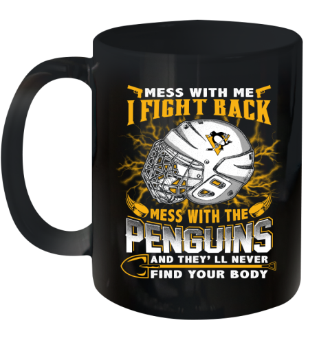 Pittsburgh Penguins Mess With Me I Fight Back Mess With My Team And They'll Never Find Your Body Shirt Ceramic Mug 11oz