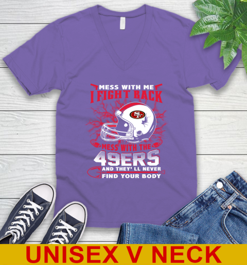 NFL Football San Francisco 49ers Mess With Me I Fight Back Mess With My Team And They'll Never Find Your Body Shirt V-Neck T-Shirt 8