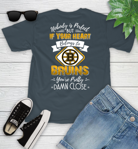 NHL Hockey Boston Bruins Nobody Is Perfect But If Your Heart Belongs To Bruins You're Pretty Damn Close Shirt Youth T-Shirt 9