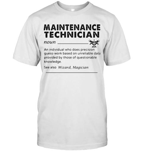 Maintenance Technician An Individual Who Does Precision Guess Work Based On Unreliable Data Provided By Those Of Questionable Knowledge T-Shirt