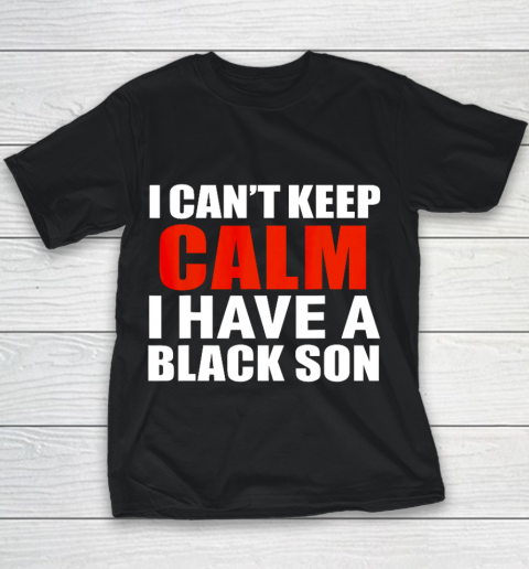 Can t keep calm I have black a son black lives matter BLM Youth T-Shirt