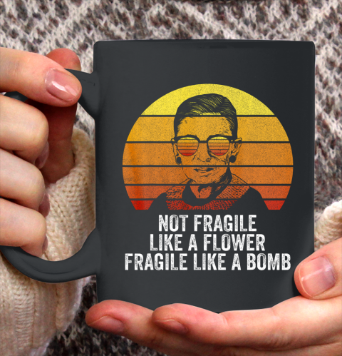 RBG Shirt Not Fragile Like A Flower Fragile Like A Bomb Ceramic Mug 11oz