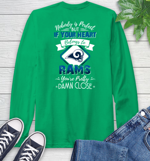NFL Football Los Angeles Rams Nobody Is Perfect But If Your Heart Belongs To Rams You're Pretty Damn Close Shirt Long Sleeve T-Shirt 9