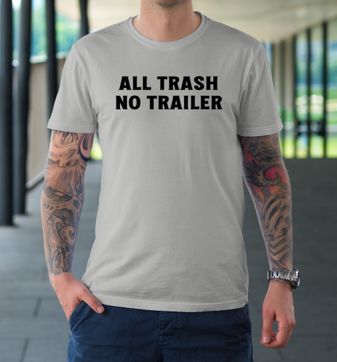 All Trash No Trailer T-Shirt 8