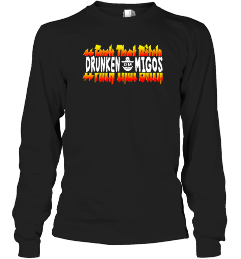 Fuck That Bitch Drunken Migos Long Sleeve T-Shirt