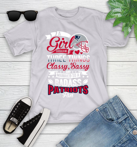 New England Patriots NFL Football A Girl Should Be Three Things Classy Sassy And A Be Badass Fan Youth T-Shirt 4
