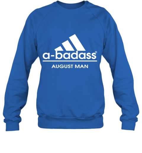 A Badass August Men Are Born In March Sweatshirt