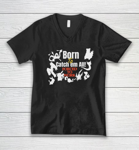 Born To Catch Em All Forced To Work V-Neck T-Shirt