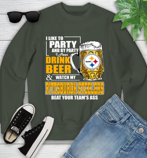 NFL I Like To Party And By Party I Mean Drink Beer and Watch My Pittsburgh Steelers Beat Your Team's Ass Football Youth Sweatshirt 9