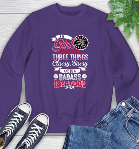 Toronto Raptors NBA A Girl Should Be Three Things Classy Sassy And A Be Badass Fan Sweatshirt 4