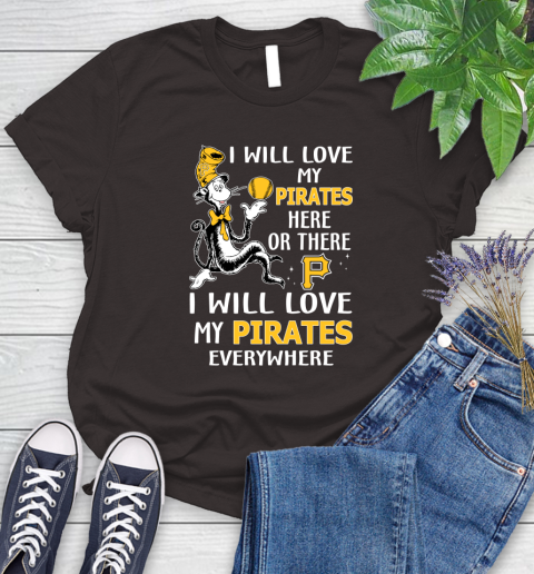 MLB Baseball Pittsburgh Pirates I Will Love My Pirates Everywhere Dr Seuss Shirt Women's T-Shirt 9